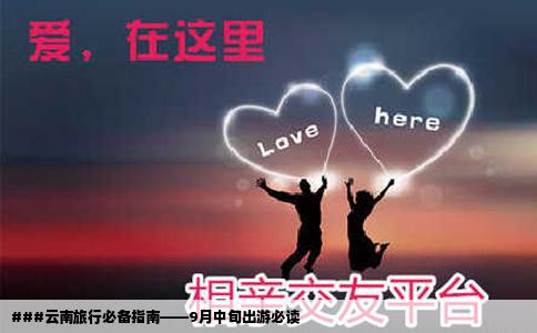 ###云南旅行必备指南——9月中旬出游必读