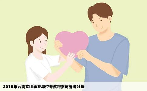 2018年云南文山事业单位考试将参与统考分析