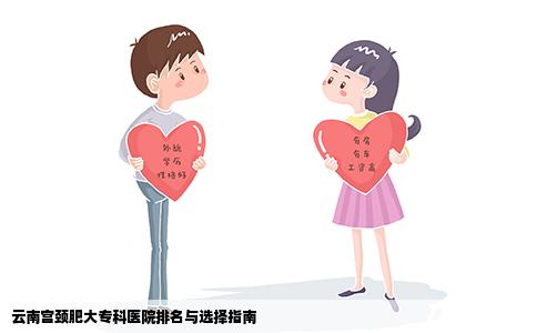 云南宫颈肥大专科医院排名与选择指南