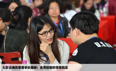 七彩云南翡翠董事长揭秘：业界翘楚的领导风采