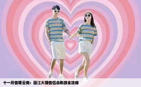 十一月情暖云南：丽江大理情侣自助游全攻略