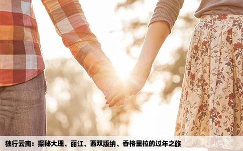 独行云南：探秘大理、丽江、西双版纳、香格里拉的过年之旅