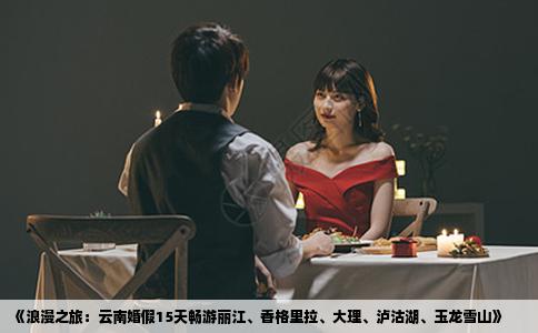 《浪漫之旅：云南婚假15天畅游丽江、香格里拉、大理、泸沽湖、玉龙雪山》
