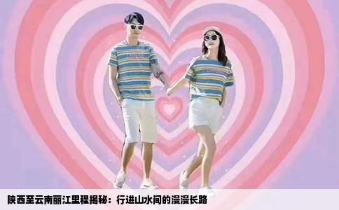 陕西至云南丽江里程揭秘：行进山水间的漫漫长路