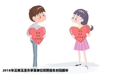 2018年云南玉溪市事业单位招聘报名时间解析