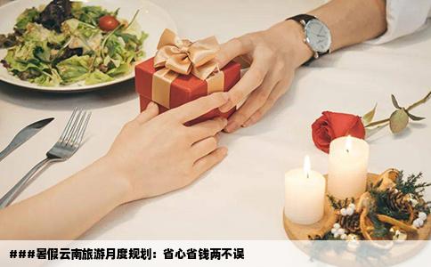 ###暑假云南旅游月度规划：省心省钱两不误