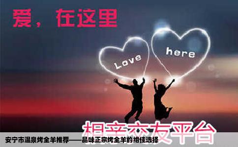 安宁市温泉烤全羊推荐——品味正宗烤全羊的绝佳选择