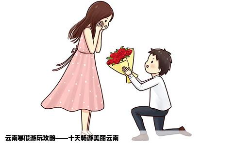 云南寒假游玩攻略——十天畅游美丽云南