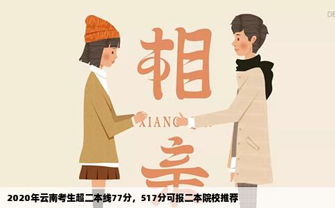 2020年云南考生超二本线77分，517分可报二本院校推荐