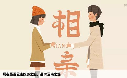 现在畅游云南旅游之旅，品味云南之魅