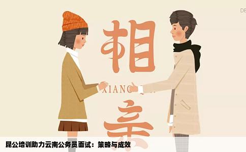 昆公培训助力云南公务员面试：策略与成效