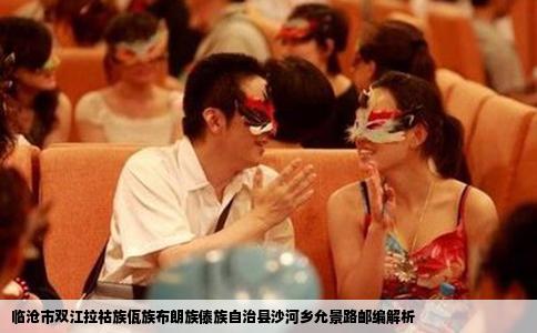 临沧市双江拉祜族佤族布朗族傣族自治县沙河乡允景路邮编解析