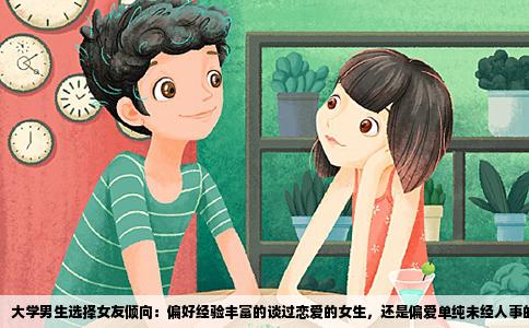 大学男生选择女友倾向：偏好经验丰富的谈过恋爱的女生，还是偏爱单纯未经人事的女生？