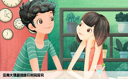 云南大理最佳旅行时间探究