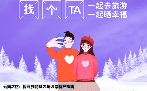 云南之旅：探寻独特魅力与必带特产指南