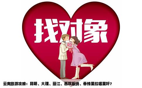 云南旅游攻略：昆明、大理、丽江、西双版纳、香格里拉哪里好？