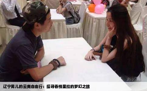 辽宁男儿的云南自由行：探寻香格里拉的梦幻之旅