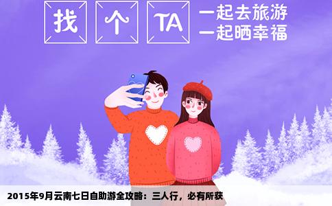 2015年9月云南七日自助游全攻略：三人行，必有所获