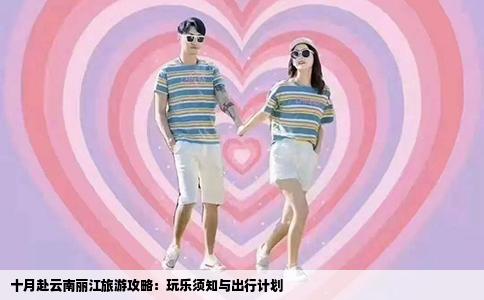 十月赴云南丽江旅游攻略：玩乐须知与出行计划