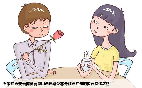 石家庄西安云南莫高窟山西昆明少林寺江西广州的多元文化之旅