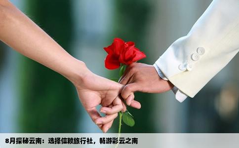8月探秘云南：选择信赖旅行社，畅游彩云之南