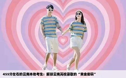 455分左右的云南本地考生：解锁云南高校录取的“黄金密码”
