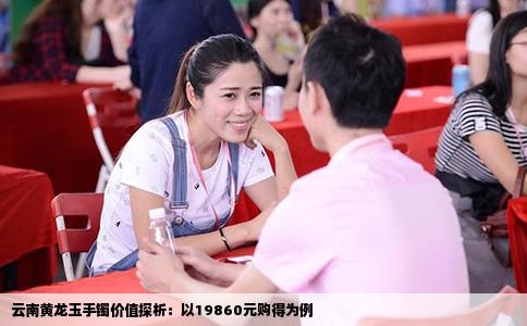 云南黄龙玉手镯价值探析：以19860元购得为例