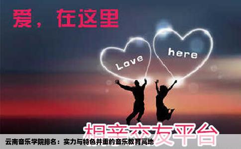 云南音乐学院排名：实力与特色并重的音乐教育高地