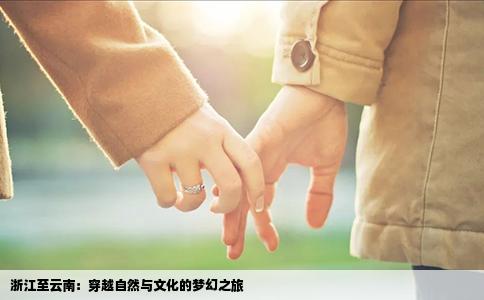 浙江至云南：穿越自然与文化的梦幻之旅