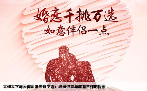 大理大学与云南司法警官学院：地理位置与教育合作的探索