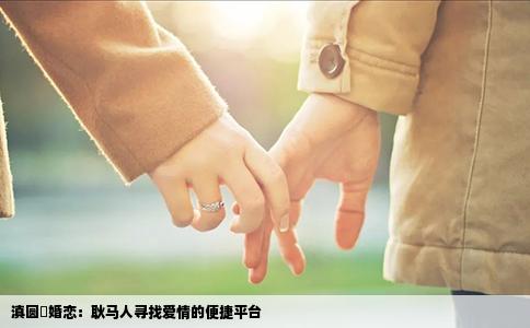滇圆囍婚恋：耿马人寻找爱情的便捷平台
