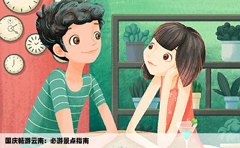 国庆畅游云南：必游景点指南