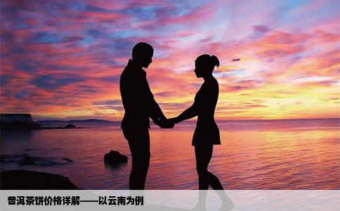 普洱茶饼价格详解——以云南为例