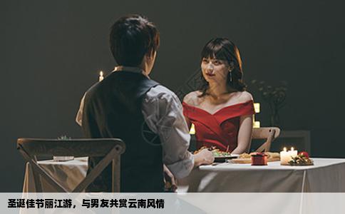 圣诞佳节丽江游，与男友共赏云南风情