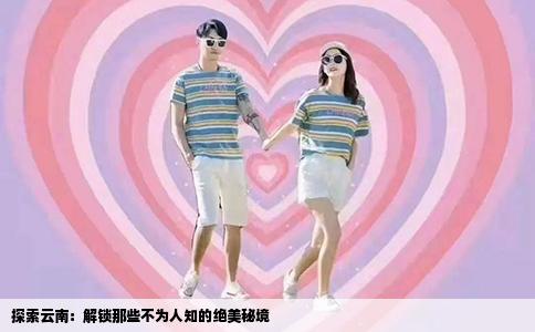 探索云南：解锁那些不为人知的绝美秘境