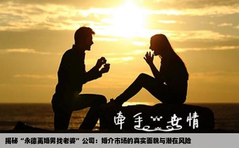 揭秘“永德离婚男找老婆”公司：婚介市场的真实面貌与潜在风险