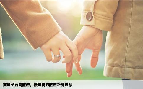 南昌至云南旅游，最省钱的旅游路线推荐