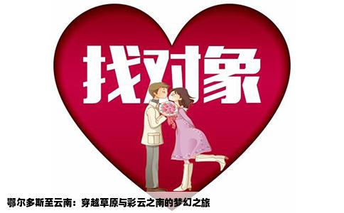 鄂尔多斯至云南：穿越草原与彩云之南的梦幻之旅