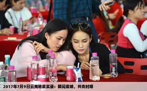 2017年7月9日云南地震实录：瞬间震撼，共克时艰