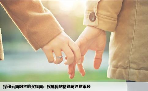 探秘云南烟丝购买指南：权威网站精选与注意事项
