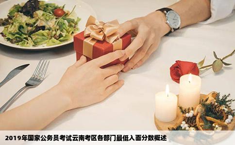 2019年国家公务员考试云南考区各部门最低入面分数概述