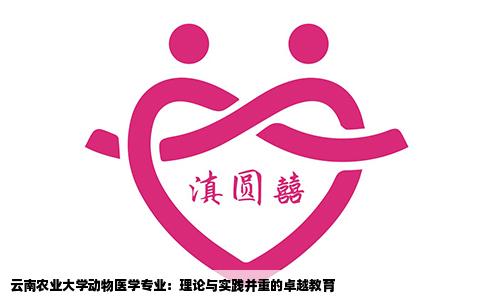 云南农业大学动物医学专业：理论与实践并重的卓越教育