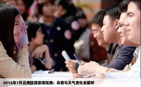 2015年7月云南旅游穿搭指南：衣着与天气变化全解析