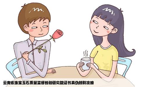 云南省珠宝玉石质量监督检验研究院证书真伪辨别攻略