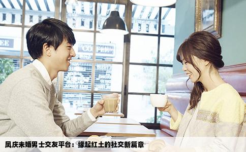 凤庆未婚男士交友平台：缘起红土的社交新篇章